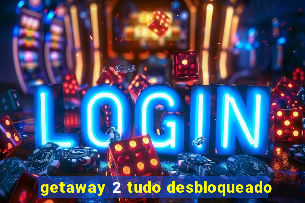 getaway 2 tudo desbloqueado